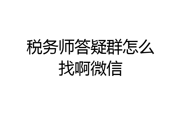税务师答疑群怎么找啊微信