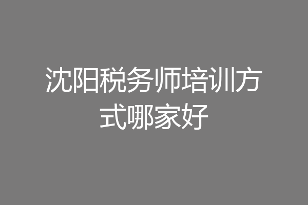 沈阳税务师培训方式哪家好