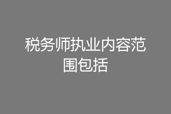 税务师执业内容范围包括