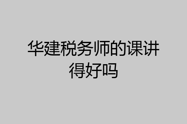 华建税务师的课讲得好吗