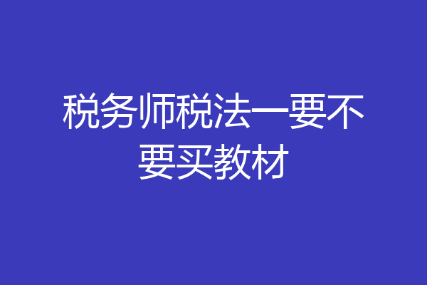 税务师税法一要不要买教材