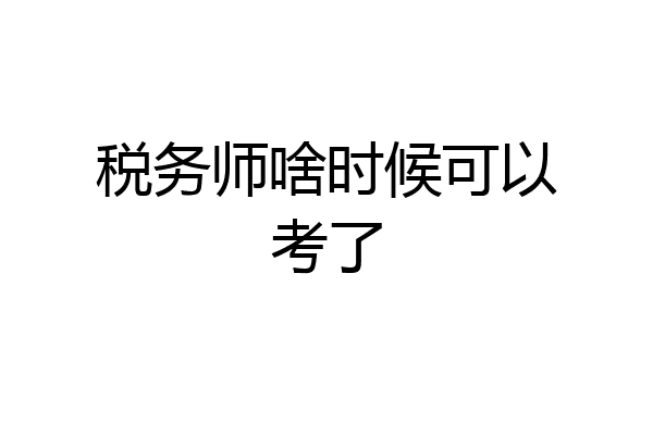 税务师啥时候可以考了
