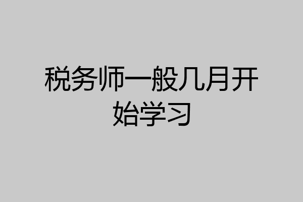 税务师一般几月开始学习