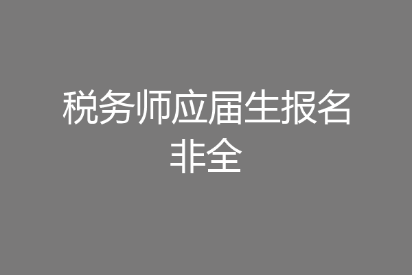 税务师应届生报名非全