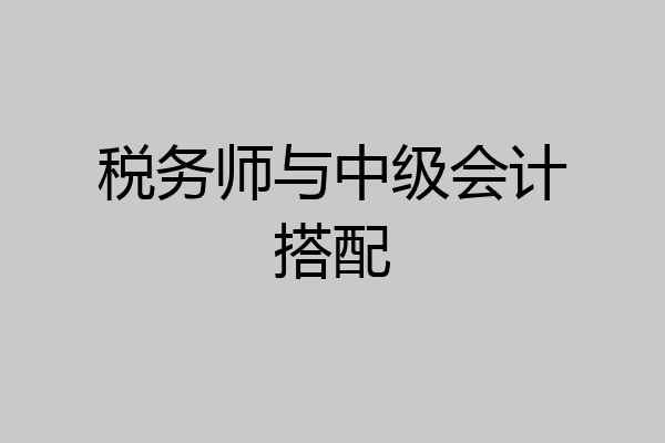 税务师与中级会计搭配