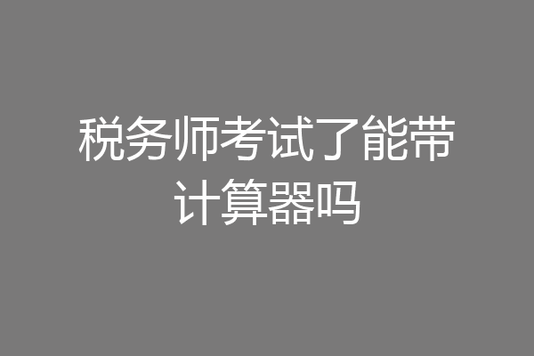 税务师考试了能带计算器吗