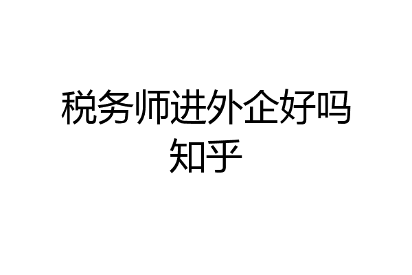税务师进外企好吗知乎