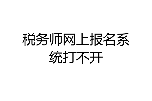 税务师网上报名系统打不开