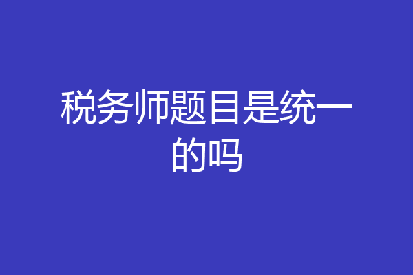 税务师题目是统一的吗