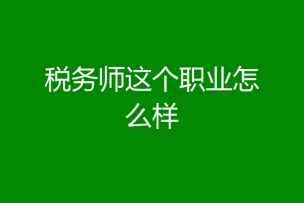 税务师这个职业怎么样