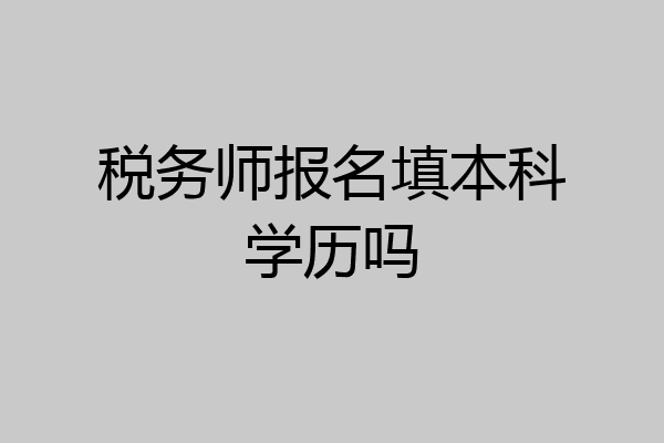 税务师报名填本科学历吗