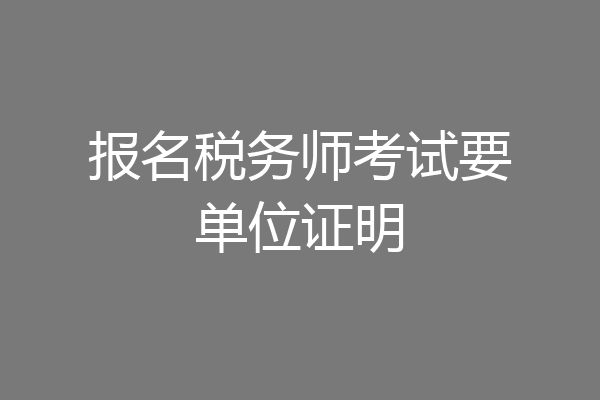 报名税务师考试要单位证明