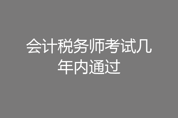 会计税务师考试几年内通过