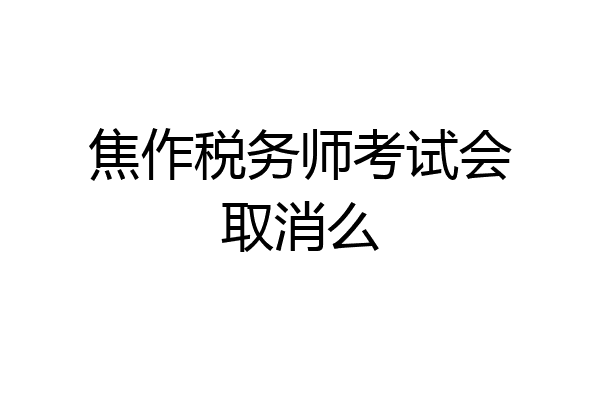 焦作税务师考试会取消么