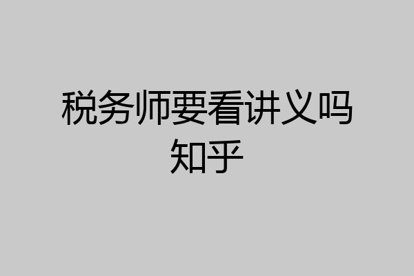 税务师要看讲义吗知乎