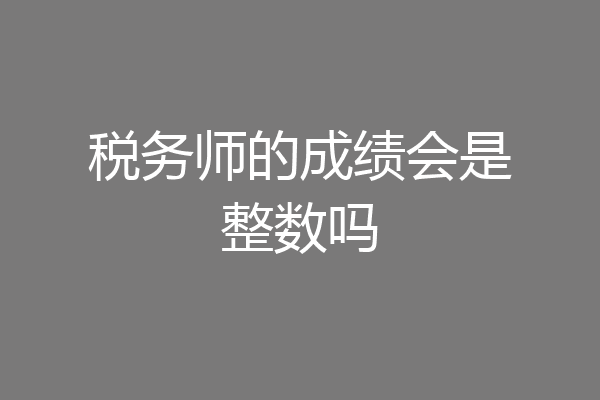 税务师的成绩会是整数吗