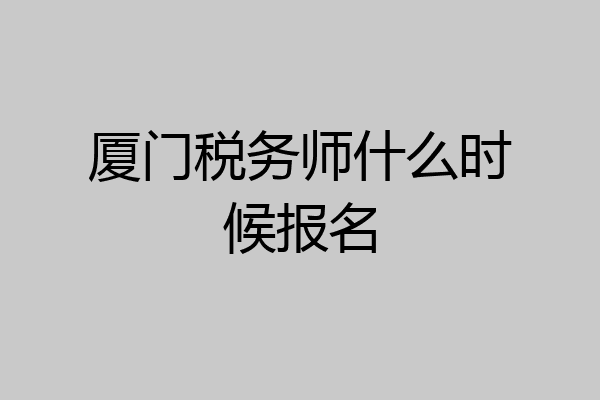 厦门税务师什么时候报名