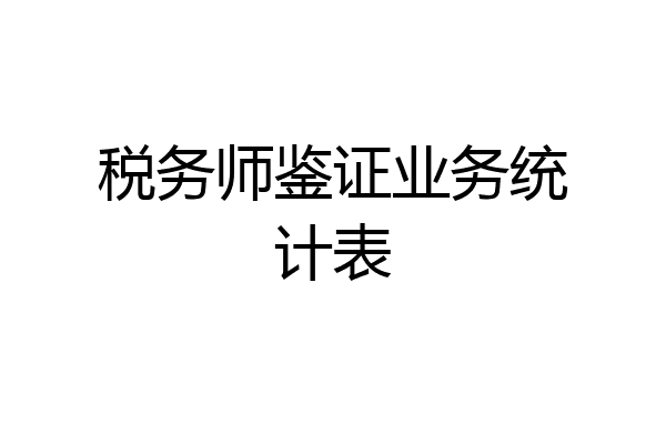 税务师鉴证业务统计表