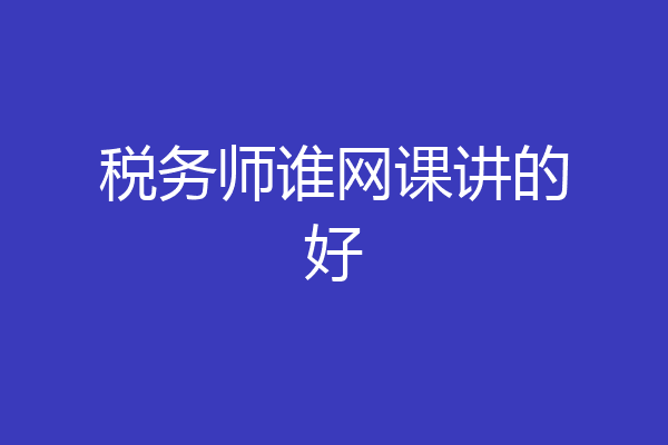 税务师谁网课讲的好