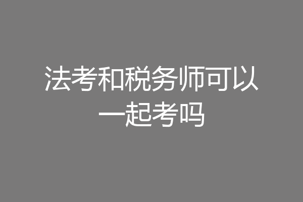 法考和税务师可以一起考吗
