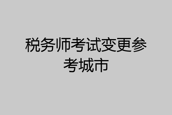 税务师考试变更参考城市