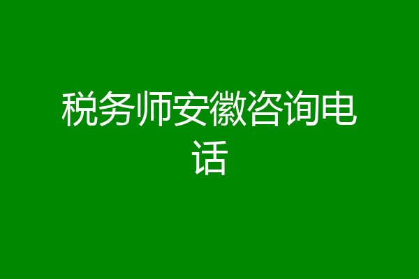 税务师安徽咨询电话