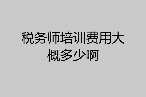 税务师培训费用大概多少啊