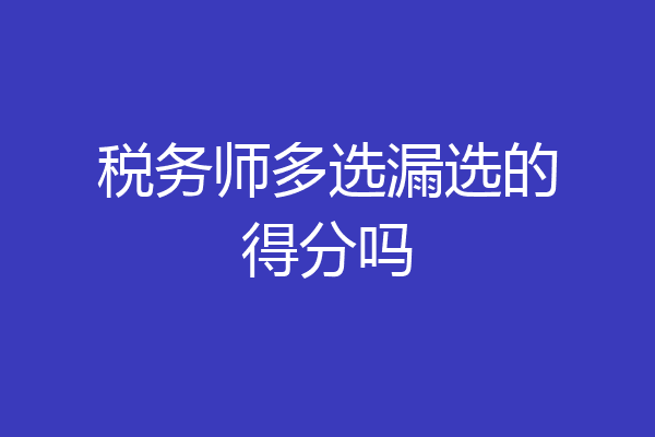 税务师多选漏选的得分吗