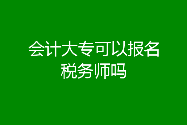 会计大专可以报名税务师吗