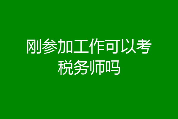刚参加工作可以考税务师吗