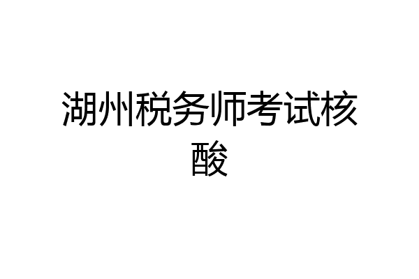 湖州税务师考试核酸