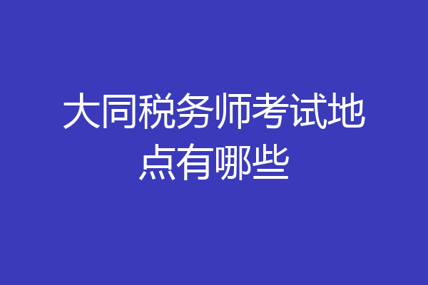 大同税务师考试地点有哪些