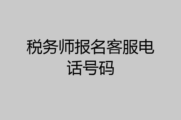 税务师报名客服电话号码