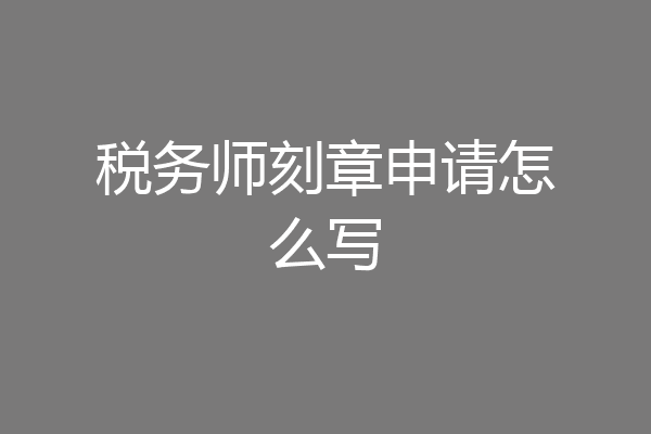税务师刻章申请怎么写