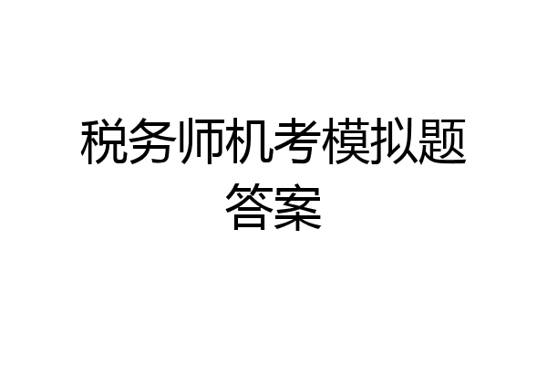 税务师机考模拟题答案
