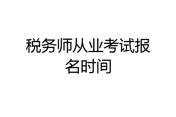 税务师从业考试报名时间