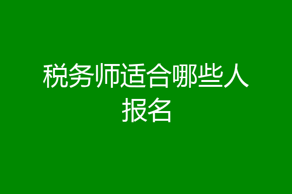 税务师适合哪些人报名