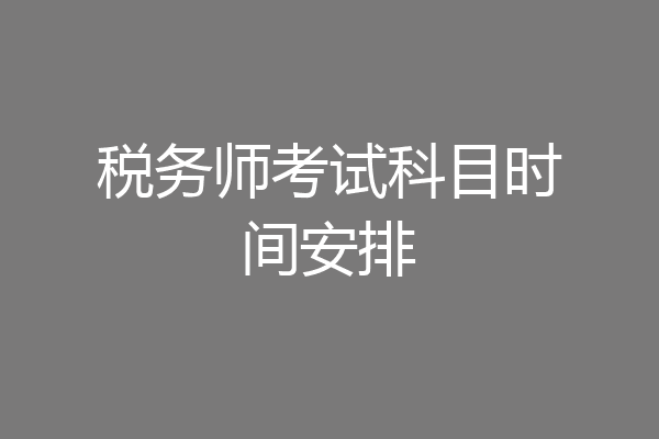 税务师考试科目时间安排