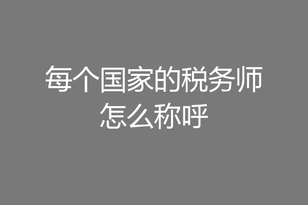每个国家的税务师怎么称呼