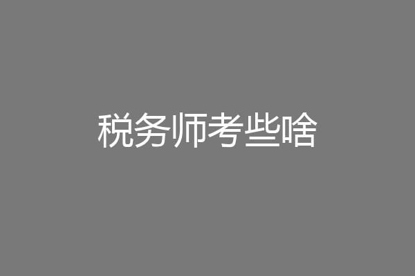 税务师考些啥
