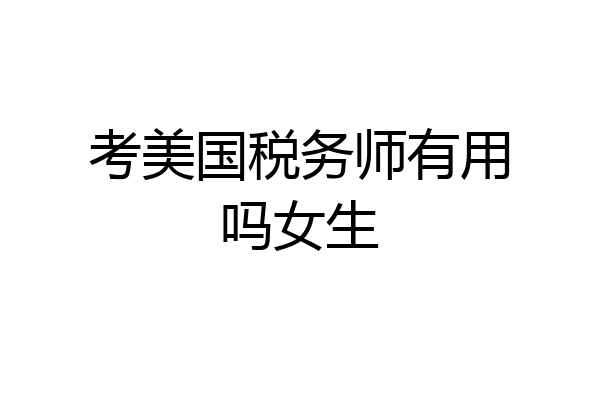 考美国税务师有用吗女生
