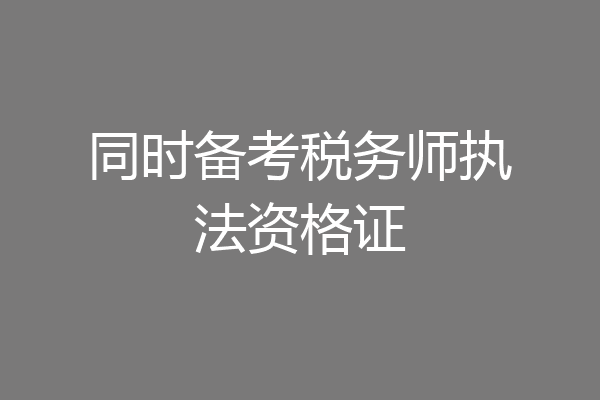 同时备考税务师执法资格证