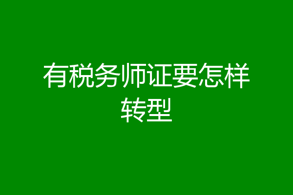 有税务师证要怎样转型