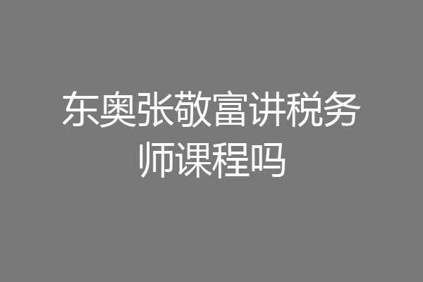 东奥张敬富讲税务师课程吗