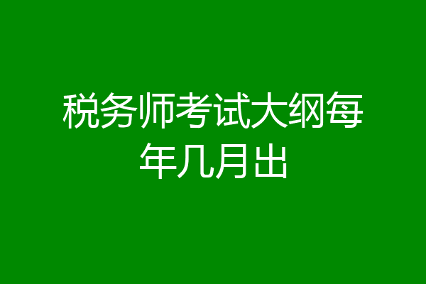 税务师考试大纲每年几月出