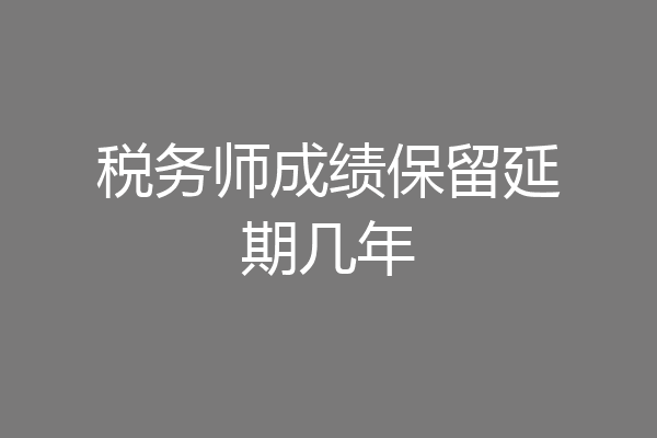 税务师成绩保留延期几年