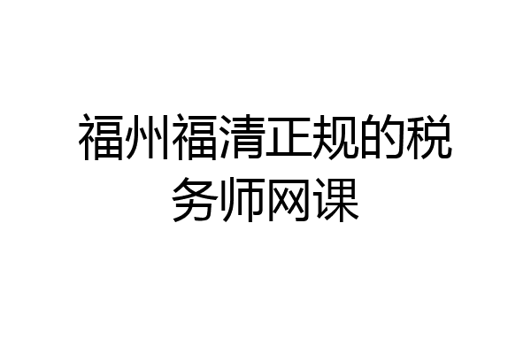 福州福清正规的税务师网课