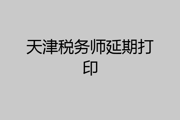 天津税务师延期打印