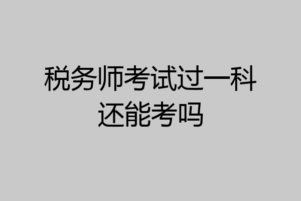税务师考试过一科还能考吗