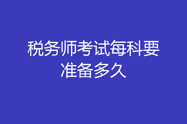 税务师考试每科要准备多久